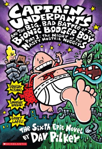 Captain Underpants and the Big, Bad Battle of the Bionic Booger Boy Part 1: The Night of the Nasty Nostril Nuggets by Dav Pilkey