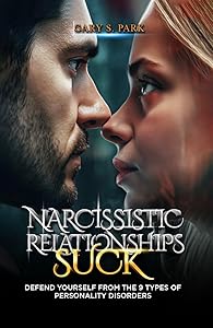 Narcissistic Relationships Suck: Defend Yourself From The 9 Types Of Personality Disorders by Gary Park