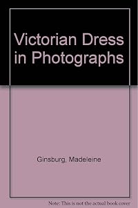 Victorian Dress in Photographs by Madeleine Ginsburg