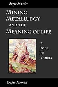 Mining, Metallurgy, and the Meaning of Life: A Book of Stories by Roger Sworder