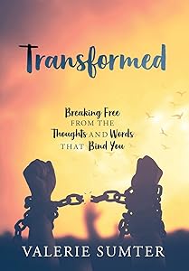 Transformed: Breaking Free from the Thoughts and Words that Bind You by Valerie Sumter