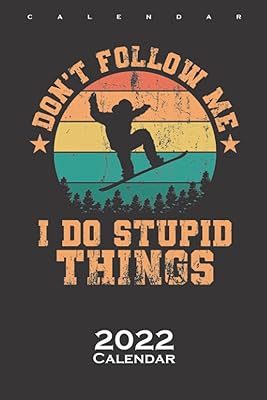 Don't Follow Me I Do Stupid Things Snowboarding Calendar 2022: Annual Calendar for Fans of extreme Sports on the Board
