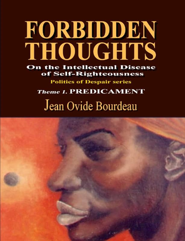 FORBIDDEN THOUGHTS: On the Intellectual Disease of Self-Righteousness by Jean Ovide Bourdeau