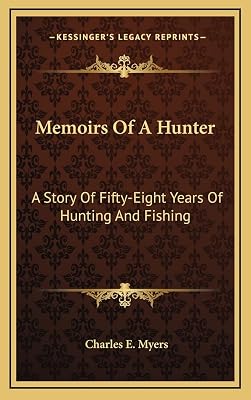 Memoirs Of A Hunter: A Story Of Fifty-Eight Years Of Hunting And Fishing