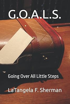 G.O.A.L.S.: GOING OVER ALL LITTLE STEPS