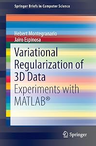 Variational Regularization of 3D Data: Experiments with MATLAB® (SpringerBriefs in Computer Science) by Hebert Montegranario