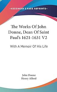 The Works Of John Donne, Dean Of Saint Paul's 1621-1631 V2: With A Memoir Of His Life by John Donne