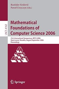 Mathematical Foundations of Computer Science 2006: 31st International Symposium, MFCS 2006, Stará Lesná, Slovakia, August 28-September 1, 2006, Proceedings (Lecture Notes in Computer Science, 4162) by Rastislav Královic
