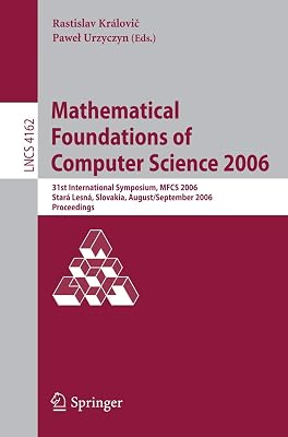 Mathematical Foundations of Computer Science 2006: 31st International Symposium, MFCS 2006, Stará Lesná, Slovakia, August 28-September 1, 2006, Proceedings (Lecture Notes in Computer Science, 4162)