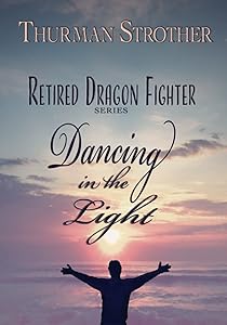 Retired Dragon Fighter: Dancing in the Light by Thurman Strother