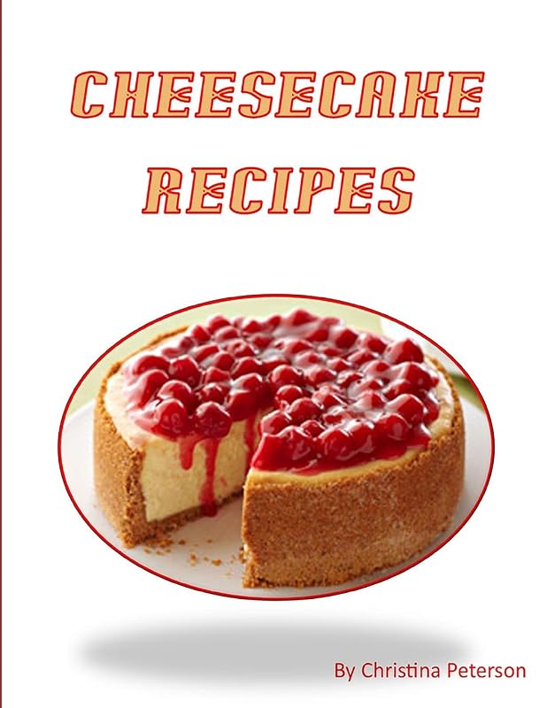 Cheesecake Recipes: Delicious Desserts, After each title is a space for comments (Cakes) by Christina Peterson