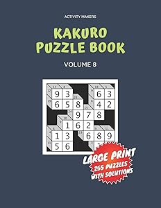 Kakuro Puzzle Book - Large Print - 255 Puzzles with Solutions - Volume 8: Activity Book For Adults | Comes with Solutions & Game Instruction | Perfect Gift for Puzzle Lovers