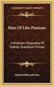 Man Of Like Passions: A Dramatic Biography Of Charles Grandison Finney by Richard Ellsworth Day