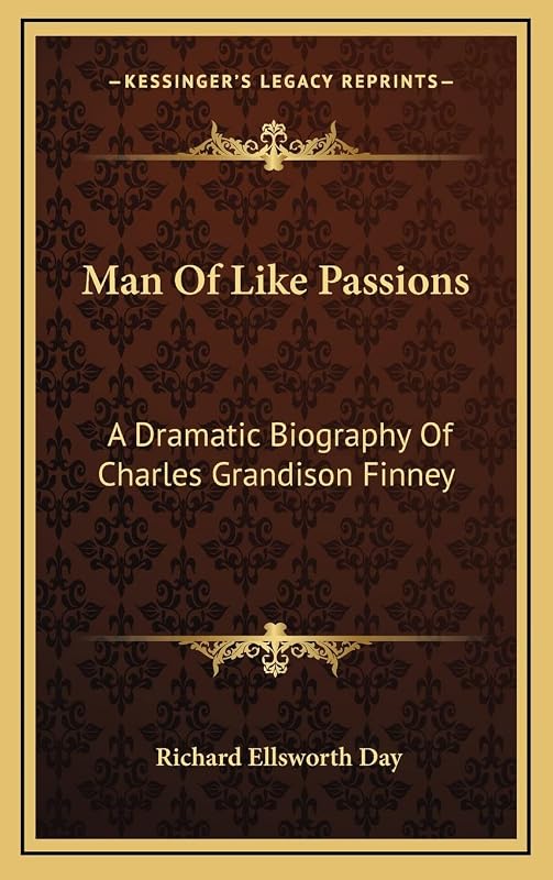 Man Of Like Passions: A Dramatic Biography Of Charles Grandison Finney by Richard Ellsworth Day