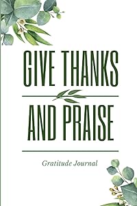 Give Thanks and Praise: Gratitude Journal to Practice Daily Gratitude and Thankfulness for Women by Molien Print Creations