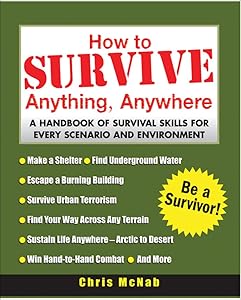 How to Survive Anything, Anywhere: A Handbook of Survival Skills for Every Scenario and Environment by Chris McNab