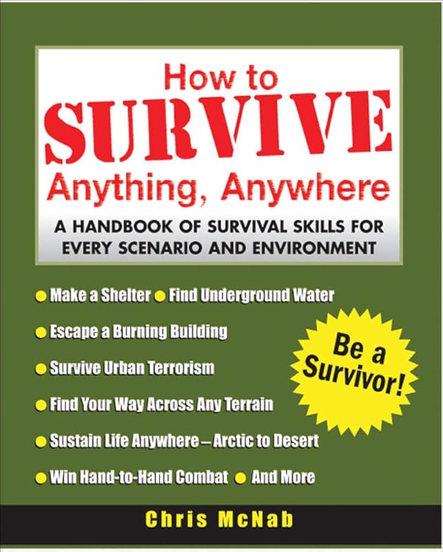 How to Survive Anything, Anywhere: A Handbook of Survival Skills for Every Scenario and Environment by Chris McNab