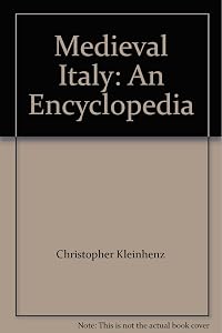 Medieval Italy: An Encyclopedia: 002 (The Routledge Encyclopedias of the Middle Ages) by Christopher Kleinhenz