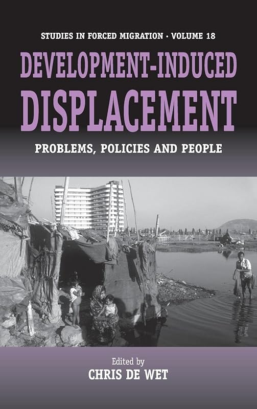 Development-Induced Displacement: Problems, Policies and People (Forced Migration, 18) by Chris De Wet