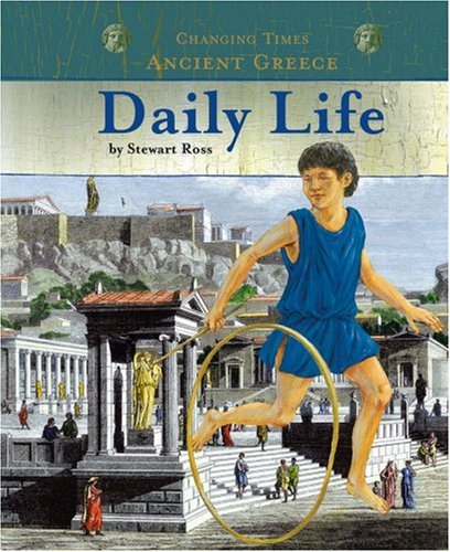 Ancient Greece Daily Life (Changing Times: Ancient Greece) by Stewart Ross
