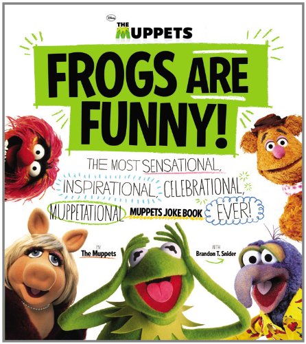 Frogs Are Funny!: The Most Sensational, Inspirational, Celebrational, Muppetational Muppets Joke Book EVER! by Brandon T. Snider