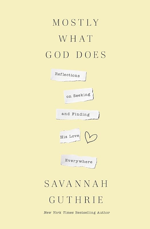 Mostly What God Does: Reflections on Seeking and Finding His Love Everywhere by Savannah Guthrie