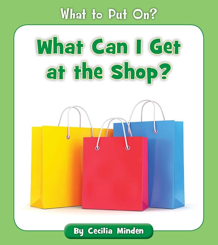 What Can I Get at the Shop? (What to Put On?) by Cecilia Minden
