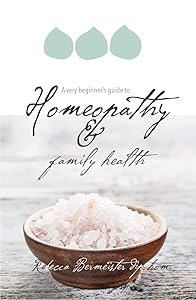 A Very Beginner's Guide to Homeopathy and Family Health by Rebecca Bermeister