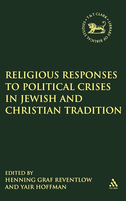 Religious Responses to Political Crises in Jewish and Christian Tradition (The Library of Hebrew Bible/Old Testament Studies, 444) by Henning Graf Reventlow