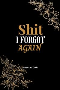 Shit I Forgot Again: Small Password Book Organizer 6" X 9", Cute disgine Pocket Size Alphabetical Internet Password Book 103 Pages by jak publishing