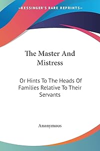 The Master And Mistress: Or Hints To The Heads Of Families Relative To Their Servants