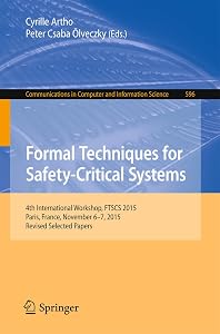 Formal Techniques for Safety-Critical Systems: 4th International Workshop, FTSCS 2015, Paris, France, November 6-7, 2015. Revised Selected Papers (Communications ... Computer and Information Science Book 596) by Cyrille Artho