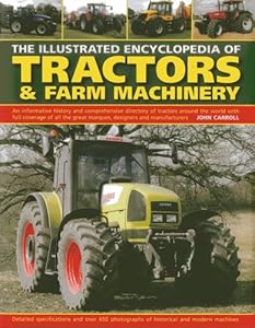 The illustrated encyclopedia of tractors & farm machinery : an informative history and comprehensive directory of tractors around the world with full coverage of all the great marques, designers and manufacturers