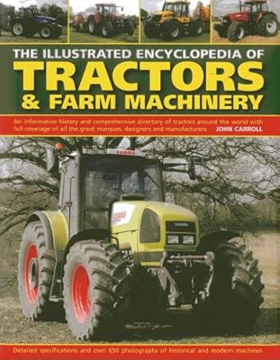 The illustrated encyclopedia of tractors & farm machinery : an informative history and comprehensive directory of tractors around the world with full coverage of all the great marques, designers and manufacturers