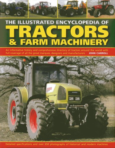 The illustrated encyclopedia of tractors & farm machinery : an informative history and comprehensive directory of tractors around the world with full coverage of all the great marques, designers and manufacturers by John Carroll
