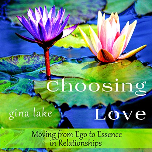 Choosing Love: Moving from Ego to Essence in Relationships