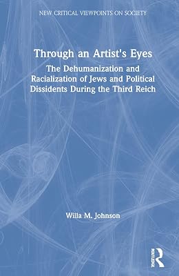 Through an Artist's Eyes: The Dehumanization and Racialization of Jews and Political Dissidents During the Third Reich (New Critical Viewpoints on Society)