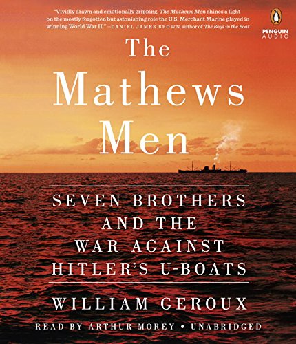 The Mathews Men: Seven Brothers and the War Against Hitler's U-boats by William Geroux