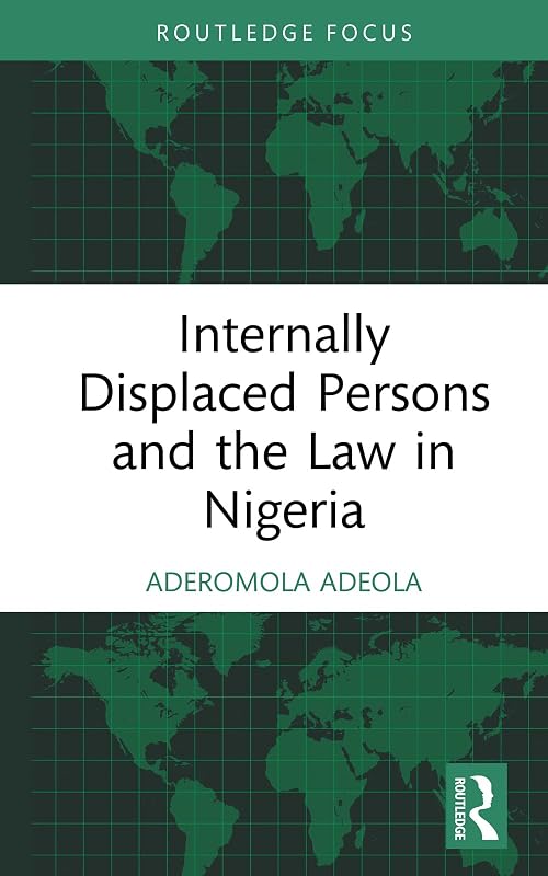Internally Displaced Persons and the Law in Nigeria (Routledge Studies on Law in Africa) by Aderomola Adeola