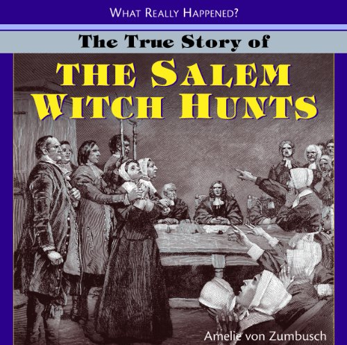 The True Story of the Salem Witch Hunts (What Really Happened?) by Amelie Von Zumbusch