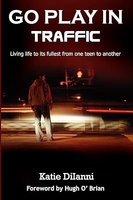 Go Play in Traffic: Living Life to Its Fullest from One Teen to Another