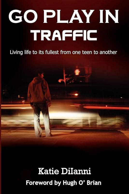 Go Play in Traffic: Living Life to Its Fullest from One Teen to Another by Katie Diianni