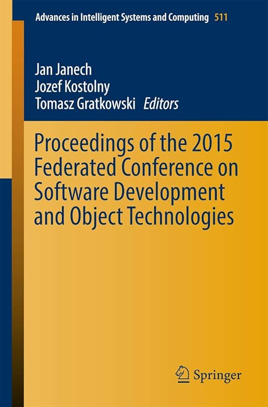 Proceedings of the 2015 Federated Conference on Software Development and Object Technologies (Advances in Intelligent Systems and Computing) (Advances in Intelligent Systems and Computing, 511) by Jan Janech
