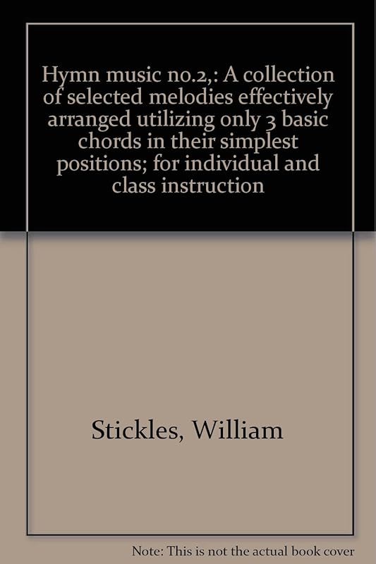Hymn music no.2,: A collection of selected melodies effectively arranged utilizing only 3 basic chords in their simplest positions; for individual and class instruction by William Stickles