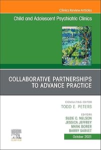 Collaborative Partnerships to Advance Child and Adolescent Mental Health Practice, An Issue of Child and Adolescent Psychiatric Clinics of North ... (The Clinics: Internal Medicine, Volume 30-4) by Suzie C. Nelson M.D.  DFAACAP