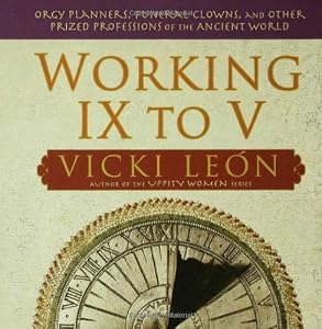 Working IX to V: Orgy Planners, Funeral Clowns, and Other Prized Professions of the Ancient World