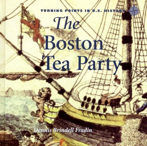 The Boston Tea Party (Turning Points in U.S. History) by Dennis Brindell Fradin