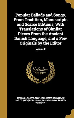 Popular Ballads and Songs, From Tradition, Manuscripts and Scarce Editions; With Translations of Similar Pieces From the Ancient Danish Language, and a Few Originals by the Editor; Volume 2