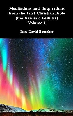 Meditations and Inspirations from the First Christian Bible (the Aramaic Peshitta) Volume 1