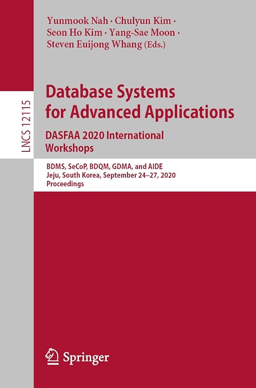 Database Systems for Advanced Applications. DASFAA 2020 International Workshops: BDMS, SeCoP, BDQM, GDMA, and AIDE, Jeju, South Korea, September 24–27, ... Notes in Computer Science Book 12115) by Yunmook Nah